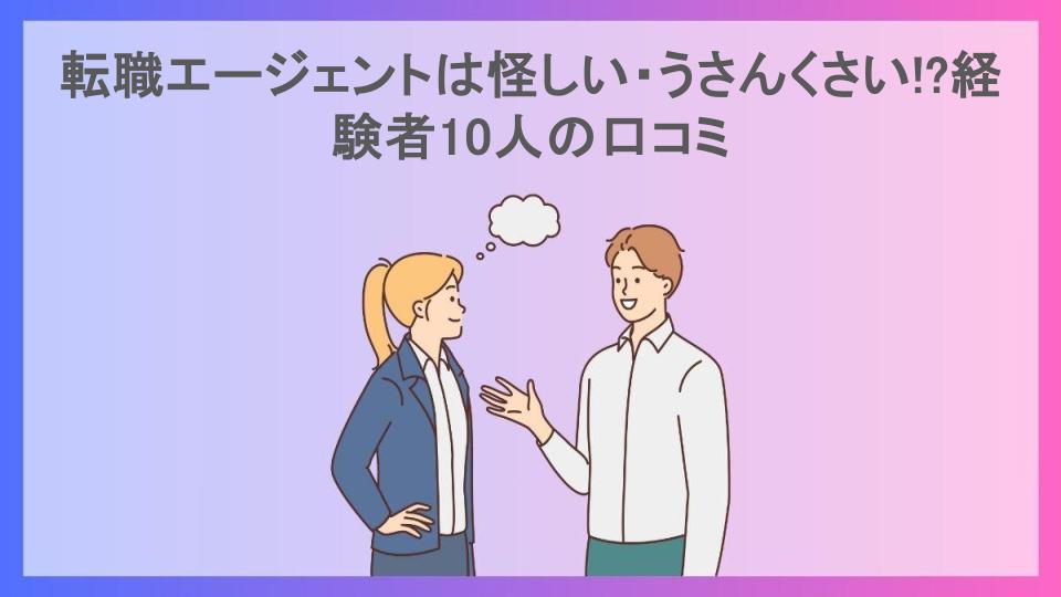 転職エージェントは怪しい・うさんくさい!?経験者10人の口コミ